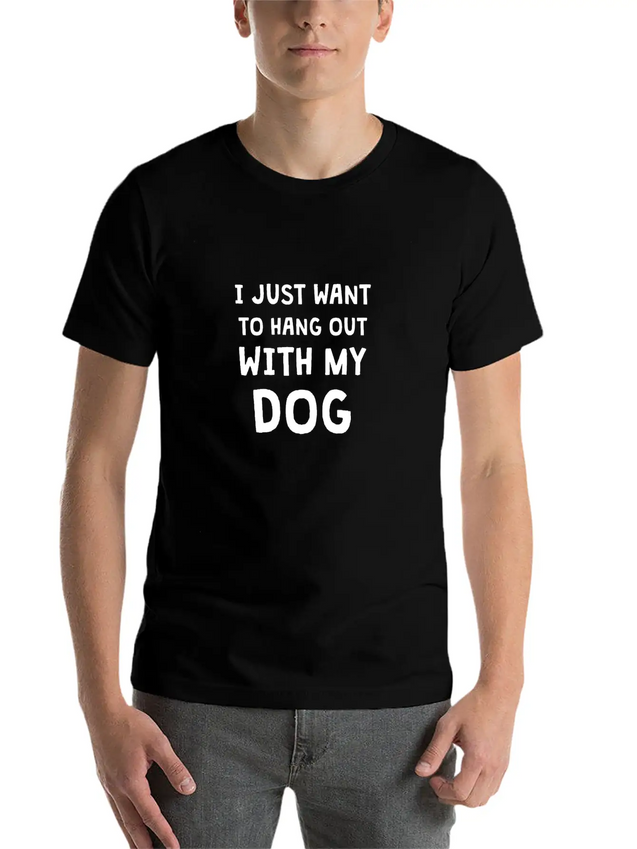 I JUST WANT TO HANG OUT WITH MY DOG Lightweight Cotton T-Shirt – Daily Comfort Graphic Shirt