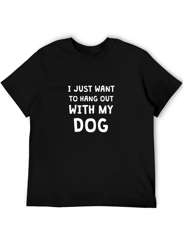 I JUST WANT TO HANG OUT WITH MY DOG Lightweight Cotton T-Shirt – Daily Comfort Graphic Shirt