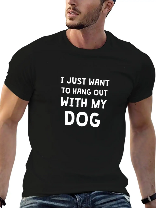 I JUST WANT TO HANG OUT WITH MY DOG Lightweight Cotton T-Shirt – Daily Comfort Graphic Shirt