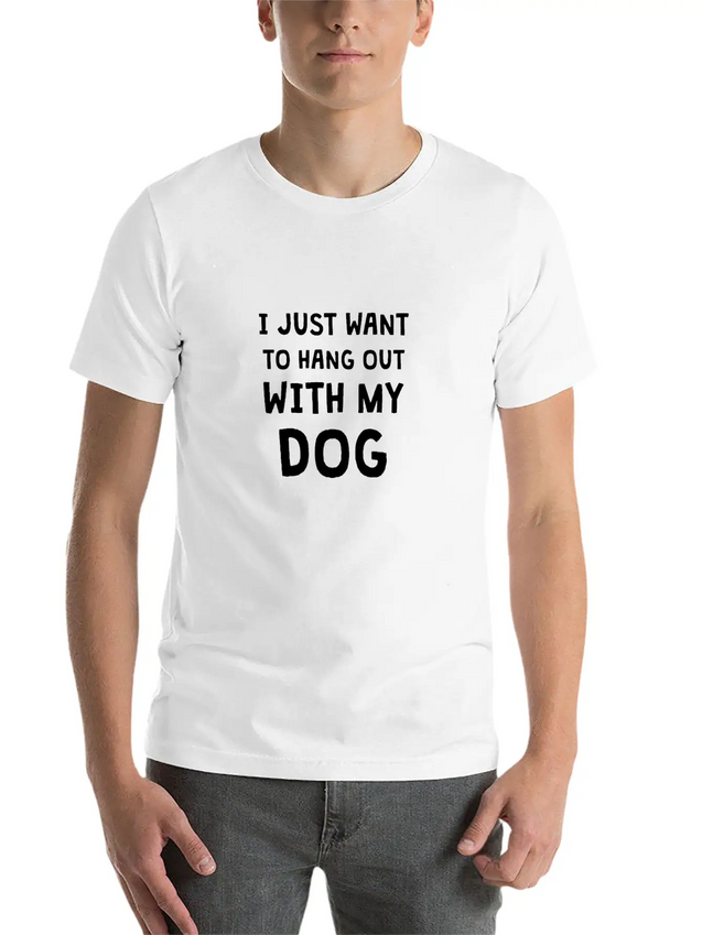 I JUST WANT TO HANG OUT WITH MY DOG Lightweight Cotton T-Shirt – Daily Comfort Graphic Shirt