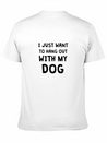 I JUST WANT TO HANG OUT WITH MY DOG Lightweight Cotton T-Shirt – Daily Comfort Graphic Shirt