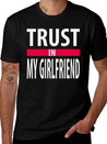 I Trust In My Girlfriend Lightweight Cotton T-Shirt – Daily Comfort Graphic Shirt