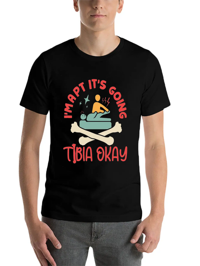 I'm A Physical Therapist It's Going Tibia Okay PT Lightweight Cotton T-Shirt – Daily Comfort Graphic Shirt