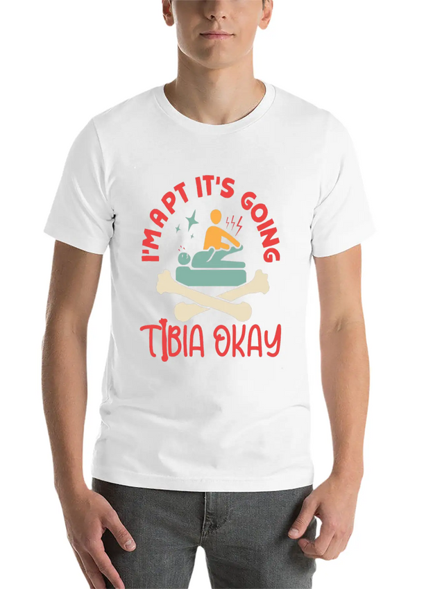 I'm A Physical Therapist It's Going Tibia Okay PT Lightweight Cotton T-Shirt – Daily Comfort Graphic Shirt
