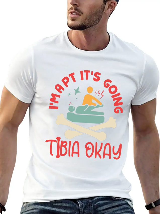I'm A Physical Therapist It's Going Tibia Okay PT Lightweight Cotton T-Shirt – Daily Comfort Graphic Shirt