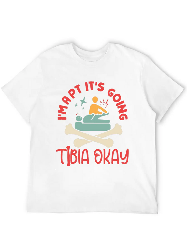 I'm A Physical Therapist It's Going Tibia Okay PT Lightweight Cotton T-Shirt – Daily Comfort Graphic Shirt
