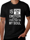 Is Done An Emotion Because I Feel That In My Soul Lightweight Cotton T-Shirt – Daily Comfort Graphic Shirt
