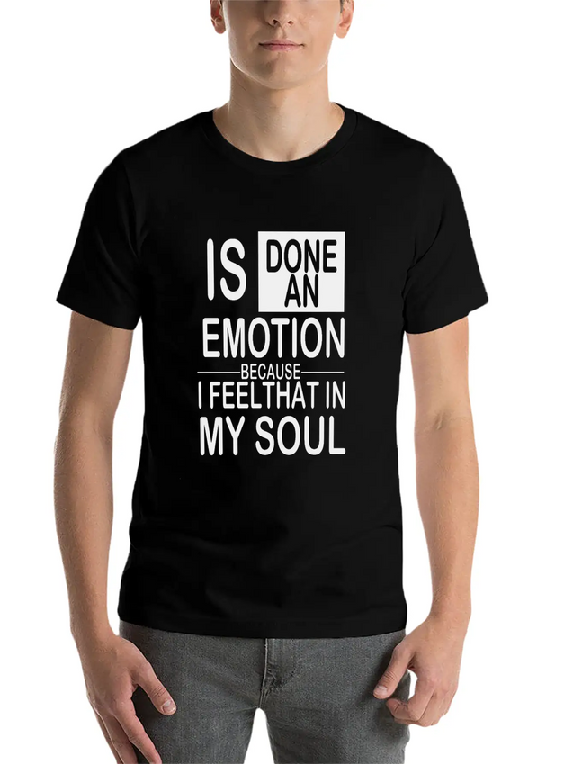 Is Done An Emotion Because I Feel That In My Soul Lightweight Cotton T-Shirt – Daily Comfort Graphic Shirt