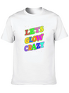 Let's Glow Crazy Lightweight Cotton T-Shirt – Daily Comfort Graphic Shirt