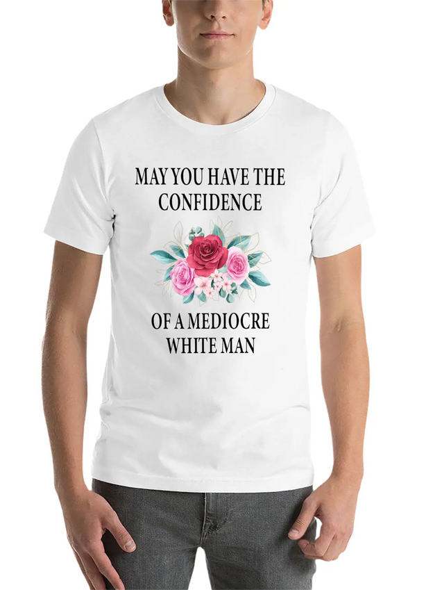 May You Have The Confidence Of A Mediocre Lightweight Cotton T-Shirt – Daily Comfort Graphic Shirt