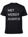 ME WEIRD ALWAYS Lightweight Cotton T-Shirt – Daily Comfort Graphic Shirt