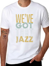 We’ve Got That Jazz Band Apparel Gift Lightweight Cotton T-Shirt – Daily Comfort Graphic Shirt