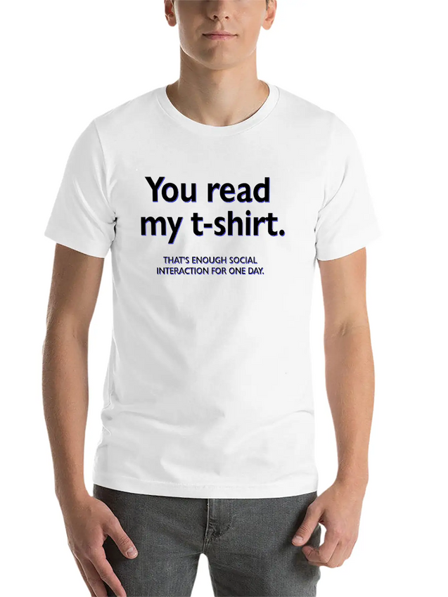 You Read My T-shirt. That's Enough Social Interact Lightweight Cotton T-Shirt – Daily Comfort Graphic Shirt